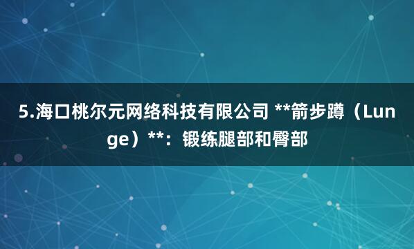 5.海口桃尔元网络科技有限公司 **箭步蹲（Lunge）**：锻练腿部和臀部